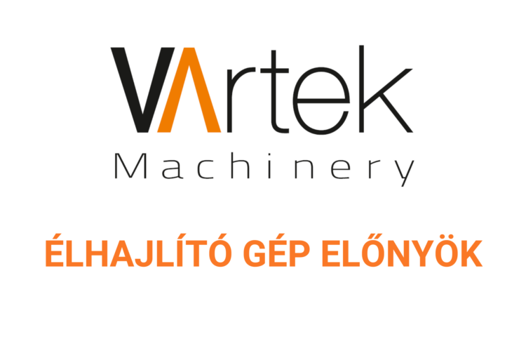 VARTEK élhajlító gép előnyök